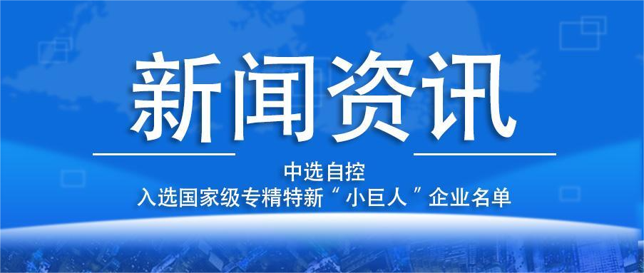 喜報！平頂山中選自控系統(tǒng)有限公司入選國家級專精特新“小巨人”企業(yè)名單